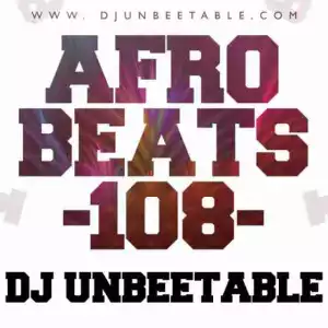 DJ Unbeetable - Afrobeats 108 Mix